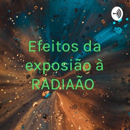 Efeitos da exposição à RADIAÇÃO