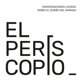 El Periscopio - Conversaciones Lúcidas sobre el diseño del mañana