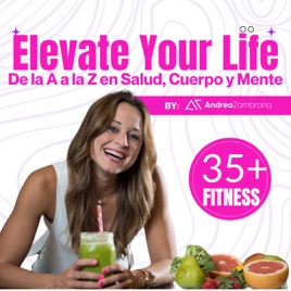 Elevate Your Life: De la A a la Z en Salud, Cuerpo y Mente. By Andrea Zambrana