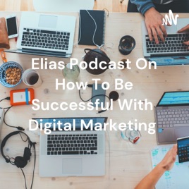 Elias Podcast On How To Be Successful With Digital Marketing