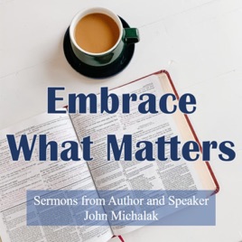 Embrace What Matters: Sermons from Author and Speaker, John Michalak