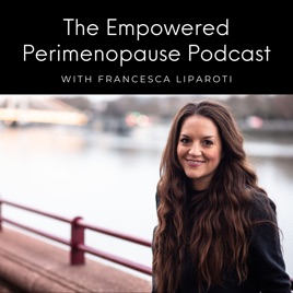 Empowered Perimenopause With Francesca Liparoti