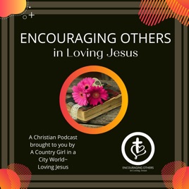 Encouraging Others in Loving Jesus Podcast