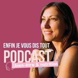 Enfin je vous dis tout - Le podcast bien-être et nutrition
