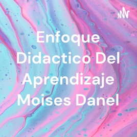 Enfoque Didactico Del Aprendizaje Moises Danel
