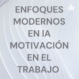 ENFOQUES MODERNOS EN lA MOTIVACIÓN EN EL TRABAJO