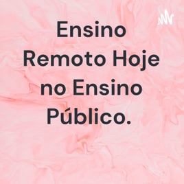 Ensino Remoto Hoje no Ensino Público.