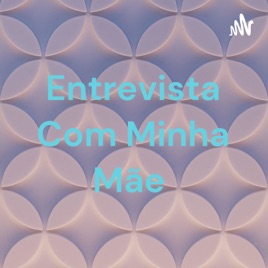 Entrevista Com Minha Mãe