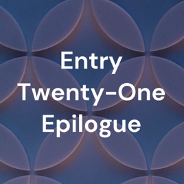 Entry Twenty-One Epilogue