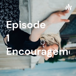 Episode 1 Encouragement