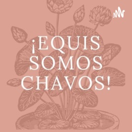 ¡EQUIS SOMOS CHAVOS!