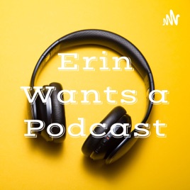 Erin Wants a Podcast