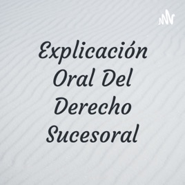 Explicación Oral Del Derecho Sucesoral