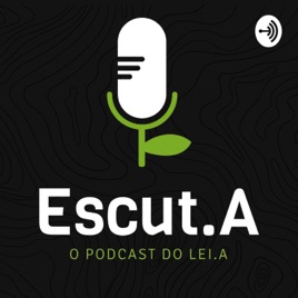 Escut.A | O podcast do Lei.A