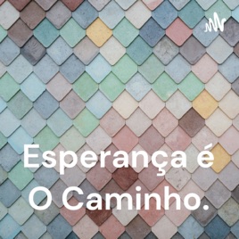 Esperança é O Caminho.
