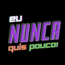 Eu Nunca Quis Pouco!