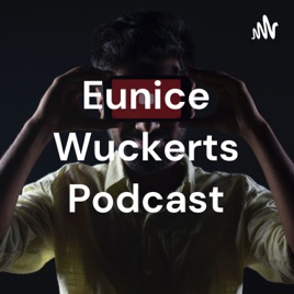 Eunice Wuckerts Podcast