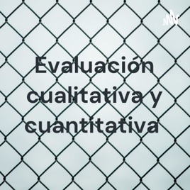Evaluación cualitativa y cuantitativa
