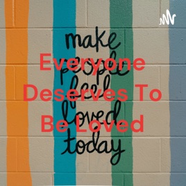Everyone Deserves To Be Loved