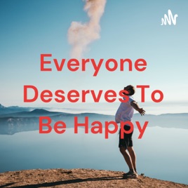 Everyone Deserves To Be Happy