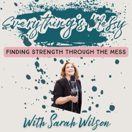 Everything's Messy Podcast by Sarah Wilson