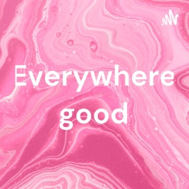 Everywhere good