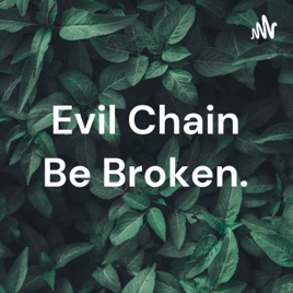 Evil Chain Be Broken.