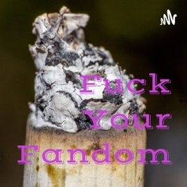 F**k Your Fandom