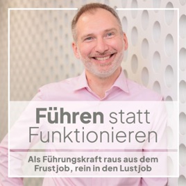 Führen statt Funktionieren - Als Führungskraft raus aus dem Frustjob, rein in den Lustjob