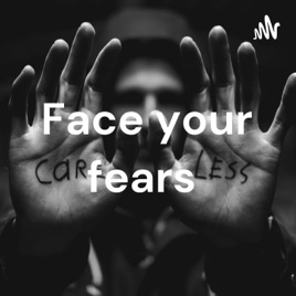 Face your fears