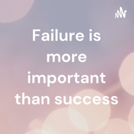 Failure is more important than success