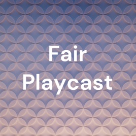 Fair Playcast