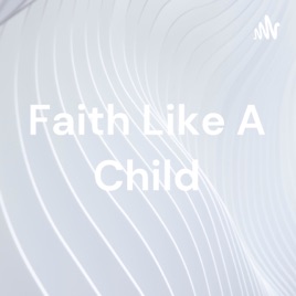 Faith Like A Child