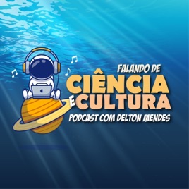 Falando de Ciência e Cultura – Podcast com o Dr. Delton Mendes