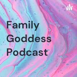 Family Goddess Podcast
