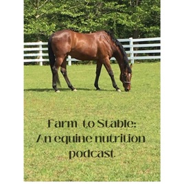 Farm To Stable: An Equine Nutrition Podcast (TM)