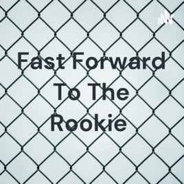 Fast Forward To The Rookie