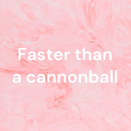 Faster than a cannonball