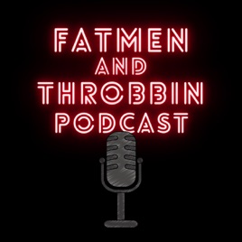 FatMenAndThrobbinPodcast