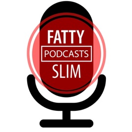 Fatty/Slim Podcast