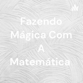 Fazendo Mágica Com A Matemática
