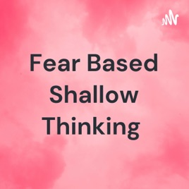 Fear Based Shallow Thinking