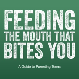 Feeding The Mouth That Bites You: Parenting Today's Teens