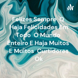 Felizes Sempre Q Haja Felicidades Em Todo  O Mundo  Enteiro E Haja Muitos  E Muitos  Curtidores Ok