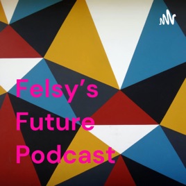 Felsy's Future Podcast