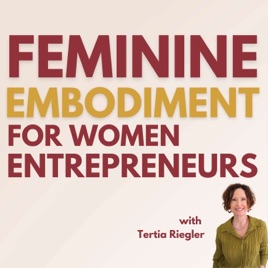 Feminine Embodiment Podcast for Women Entrepreneurs