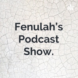 Fenulah's Podcast Show.
