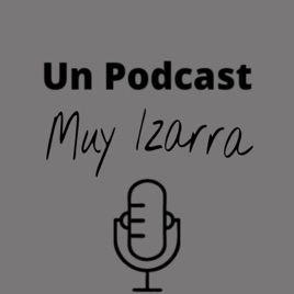 Un Podcast Muy Izarra