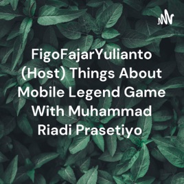 FigoFajarYulianto (Host) Things About Mobile Legend Game With Muhammad Riadi Prasetiyo