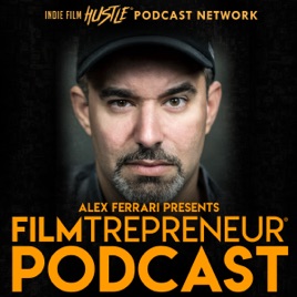 Filmtrepreneur™ - The Entrepreneurial Filmmaking Podcast with Alex Ferrari